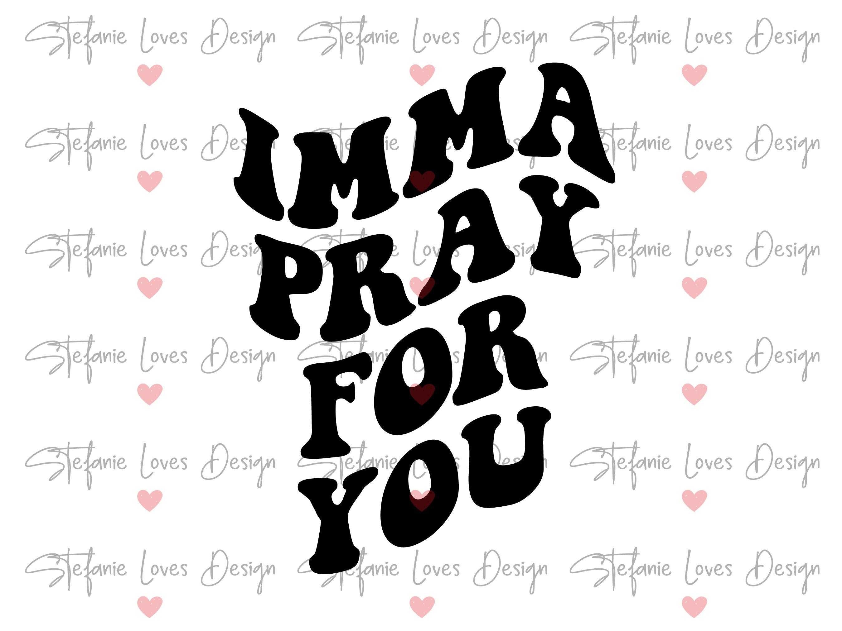 Imma Pray For You Svg Christian Svg Digital Design Stefanie Loves Design