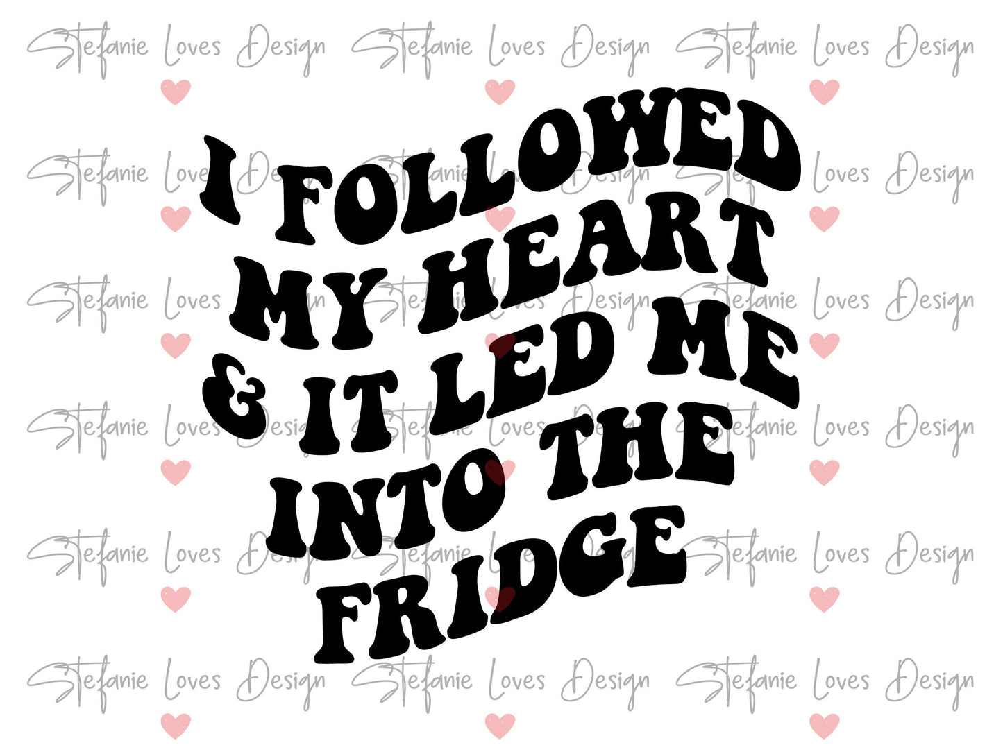I Followed My Heart & It Led Me Into The Fridge svg, Sarcastic svg, Wavy Letters Svg, Digital Design